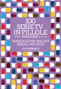 100 Serie TV in pillole - Stagione 2 - Manuale per malati seriali recidivi